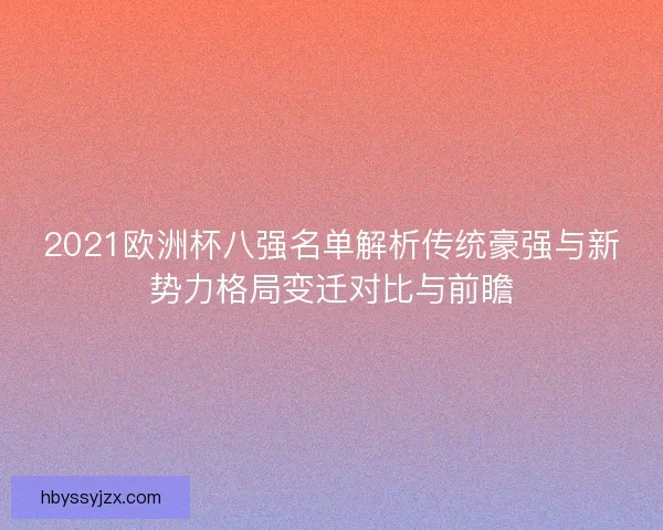 2021欧洲杯八强名单解析传统豪强与新势力格局变迁对比与前瞻